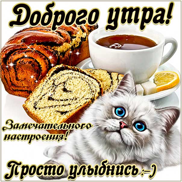 Открытка доброе утро. Замечательного настроения, чай кекс, текст, котик, красивая надпись с утром, со стихом про утро, мигающая, картинки про утро, утреннее пожелание, гиф утречко.