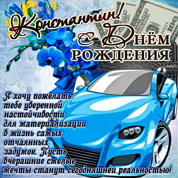 С днем рождения Константин картинки, Косте открытка с днем рождения, Костя с днем рождения, Котя с днем рождения анимация, автомобиль, машина, доллары, с текстом, с надписью, со стихом, Константин именины картинки, поздравить Костю, для Константина с днем рождения открытки